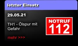 letzter Einsatz 29.05.21  TH1 - Ölspur mit Gefahr  mehr >>>