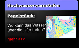 Hochwasserwarnstufen Pegelstände  Wo kann das Wasser über die Ufer treten?  mehr >>>